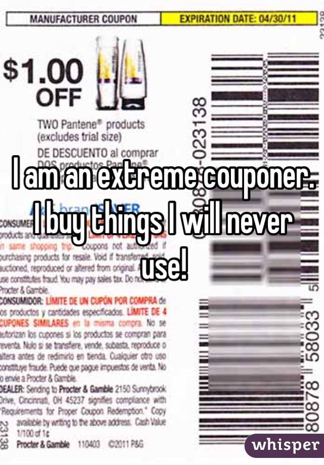 I am an extreme couponer. I buy things I will never use! 