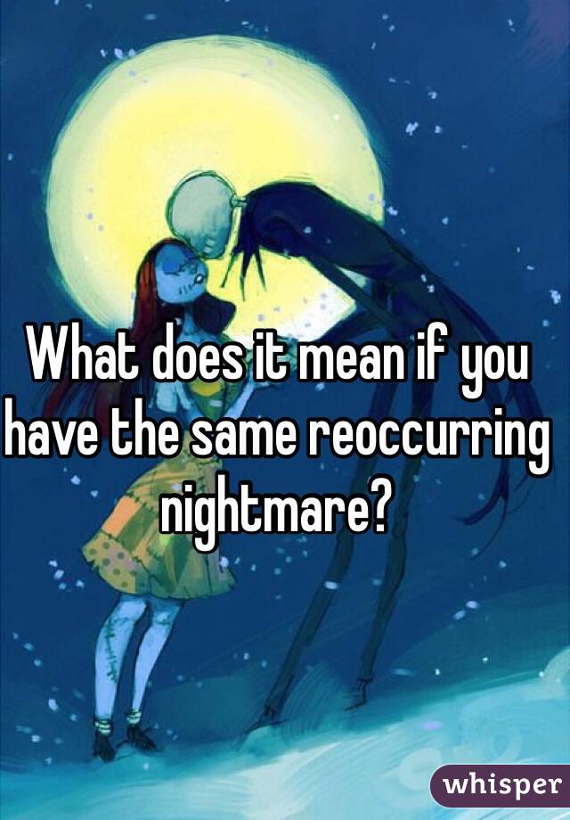 What does it mean if you have the same reoccurring nightmare? 