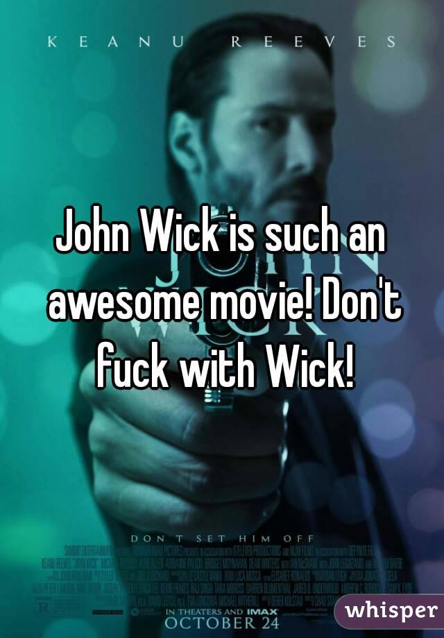 John Wick is such an awesome movie! Don't fuck with Wick!