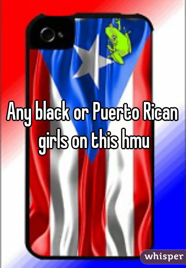 Any black or Puerto Rican girls on this hmu