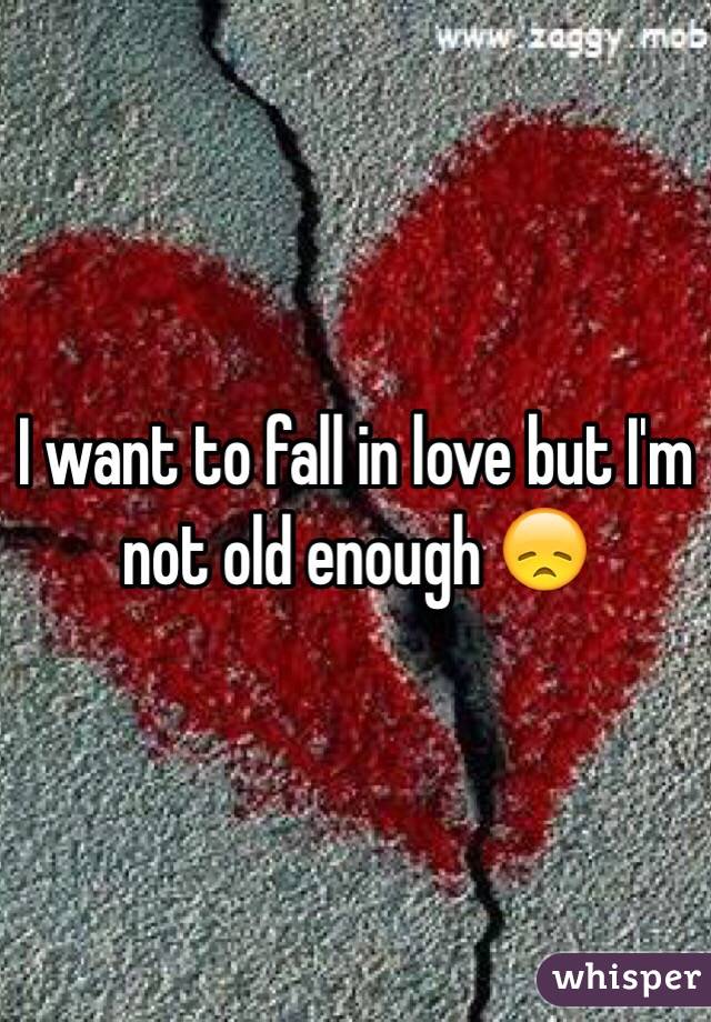 I want to fall in love but I'm not old enough 😞