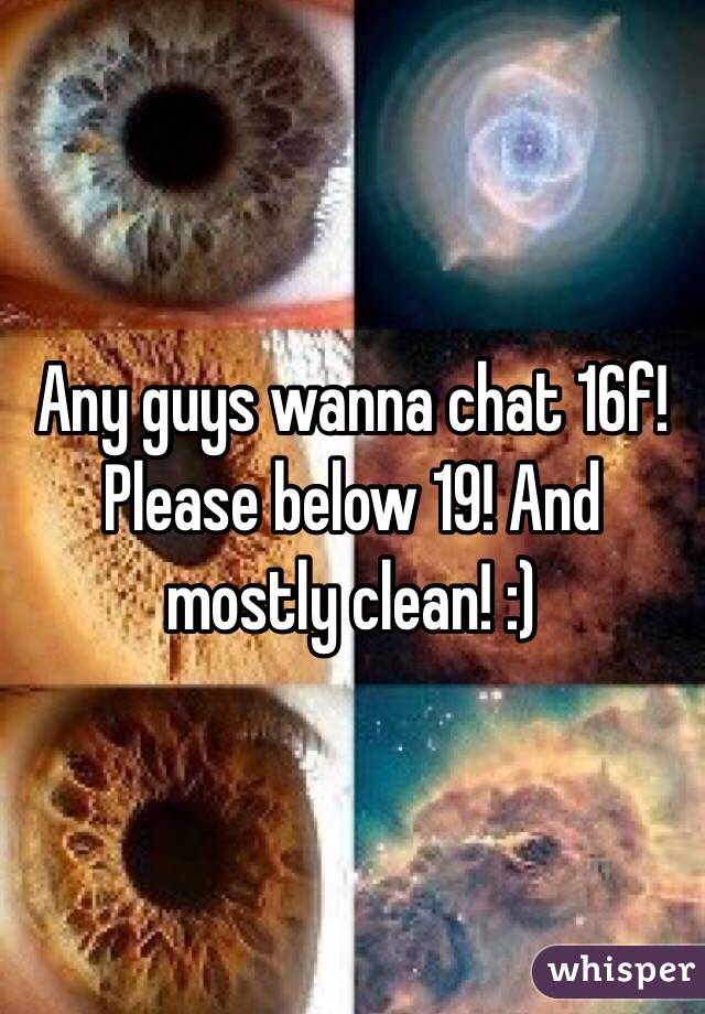 Any guys wanna chat 16f! Please below 19! And mostly clean! :)