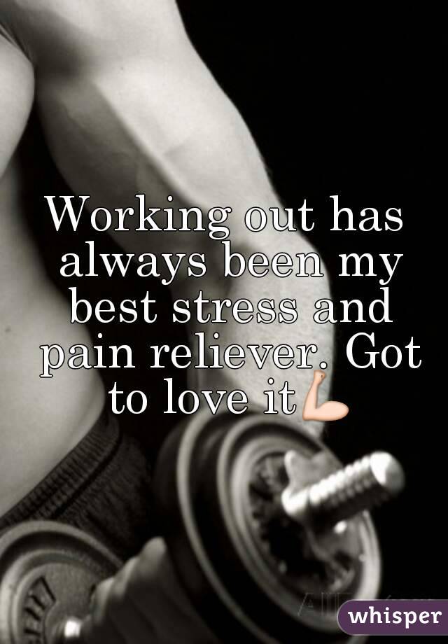 Working out has always been my best stress and pain reliever. Got to love it💪