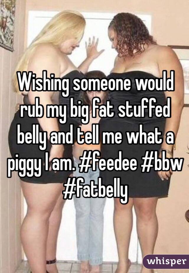 Wishing someone would rub my big fat stuffed belly and tell me what a piggy I am. #feedee #bbw #fatbelly