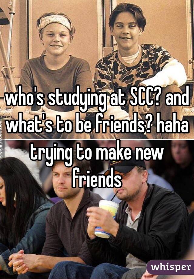 who's studying at SCC? and what's to be friends? haha trying to make new friends