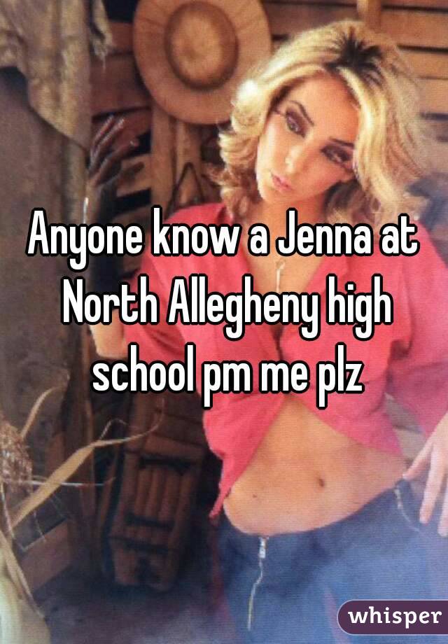 Anyone know a Jenna at North Allegheny high school pm me plz