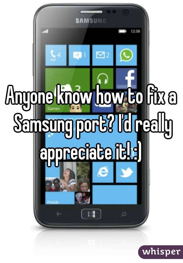 Anyone know how to fix a Samsung port? I'd really appreciate it! :) 