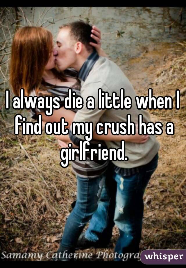 I always die a little when I find out my crush has a girlfriend.