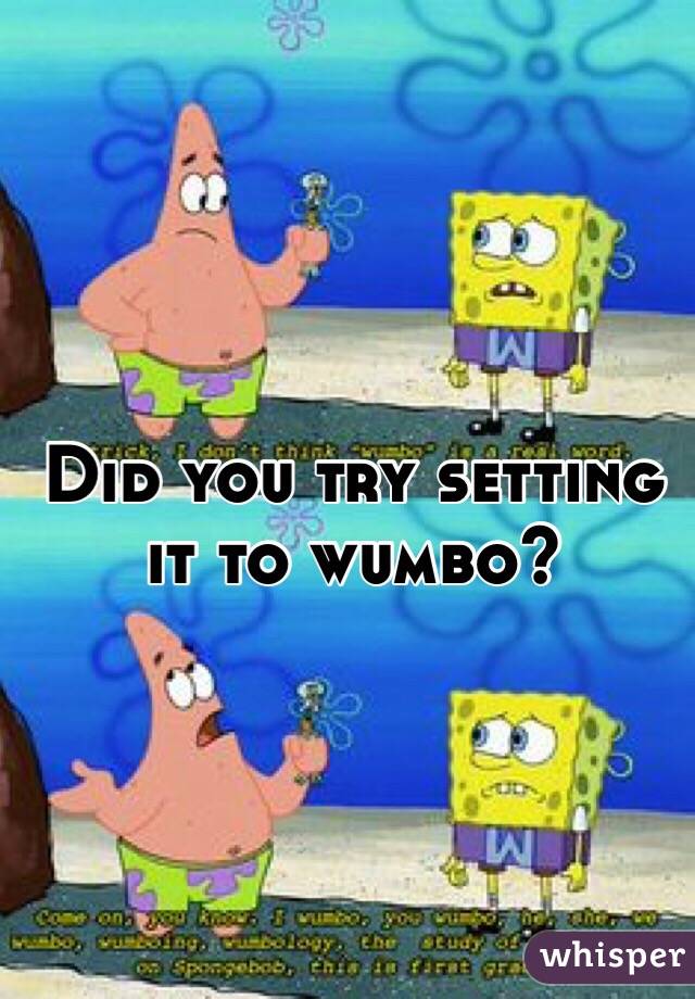 Did you try setting it to wumbo? 
