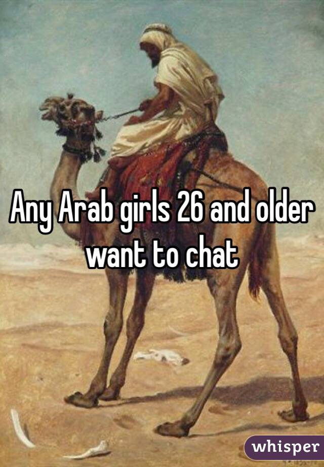 Any Arab girls 26 and older want to chat 