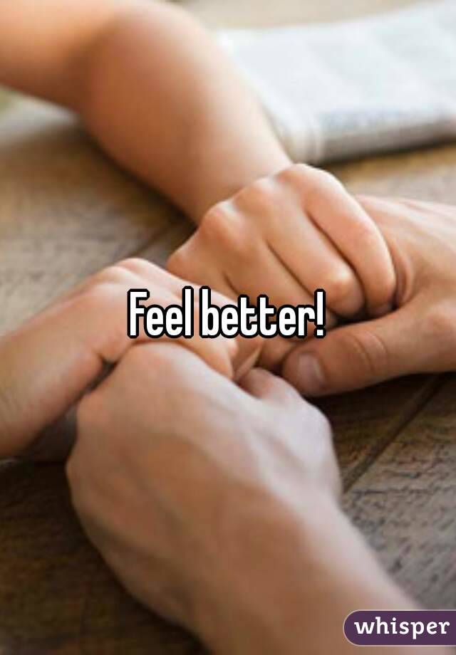 Feel better!