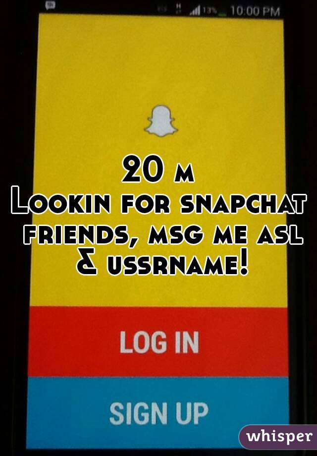 20 m
Lookin for snapchat friends, msg me asl & ussrname!