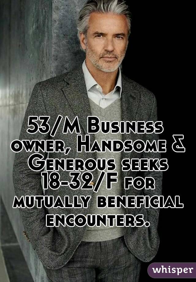 53/M Business owner, Handsome & Generous seeks 18-32/F for mutually beneficial encounters.