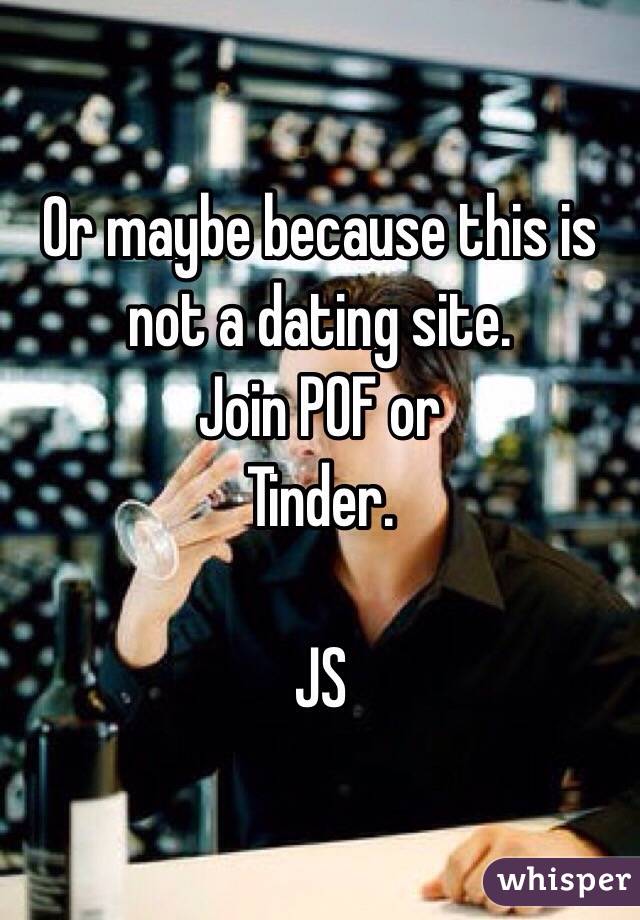 Or maybe because this is not a dating site. 
Join POF or 
Tinder. 

JS 