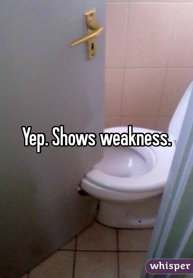 Yep. Shows weakness.