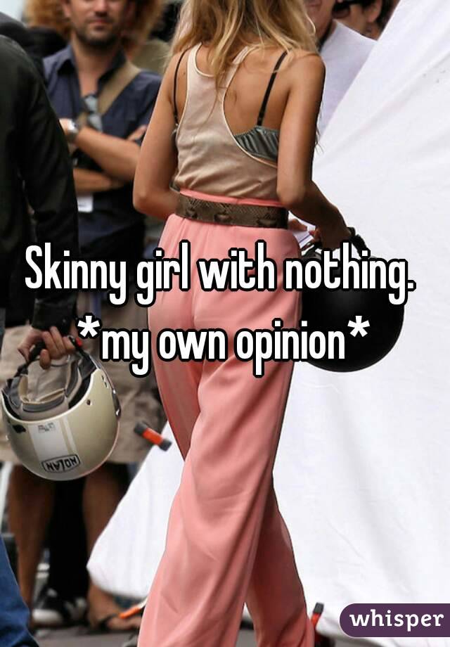 Skinny girl with nothing. 
*my own opinion*