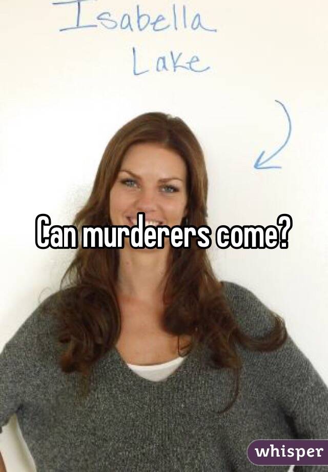 Can murderers come?