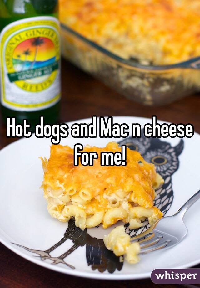 Hot dogs and Mac n cheese for me!