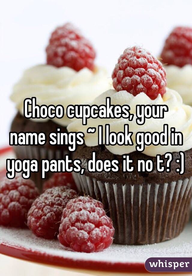 Choco cupcakes, your name sings ~ I look good in yoga pants, does it no t? :)