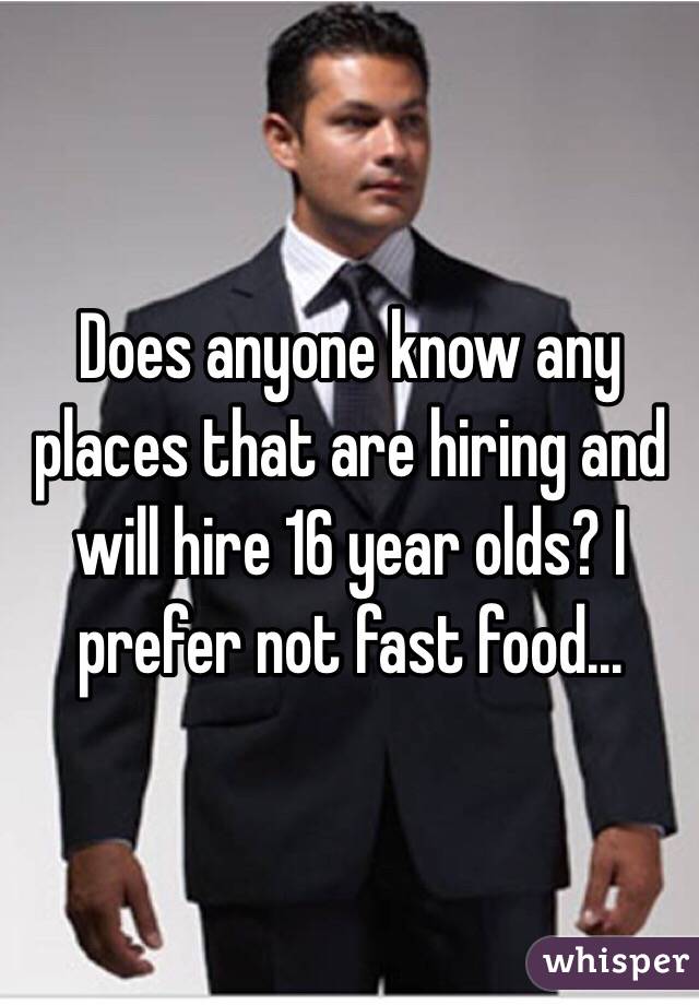 Does anyone know any places that are hiring and will hire 16 year olds? I prefer not fast food...