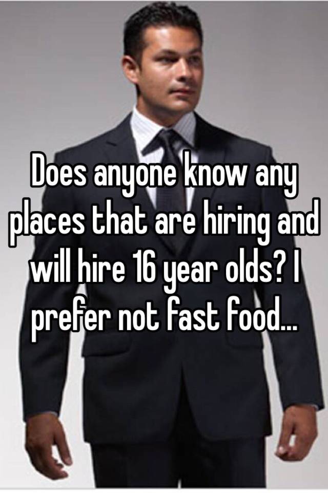 does-anyone-know-any-places-that-are-hiring-and-will-hire-16-year-olds