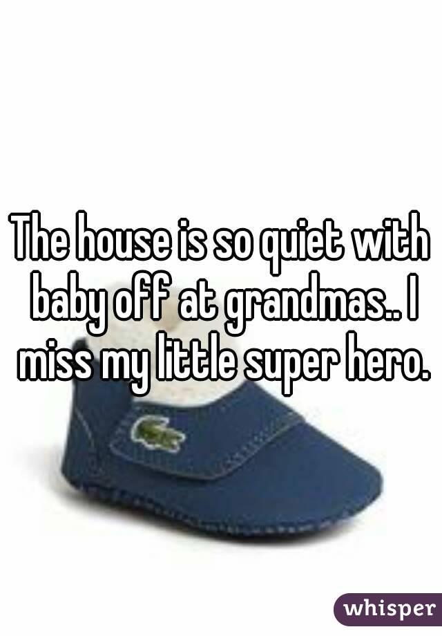 The house is so quiet with baby off at grandmas.. I miss my little super hero.