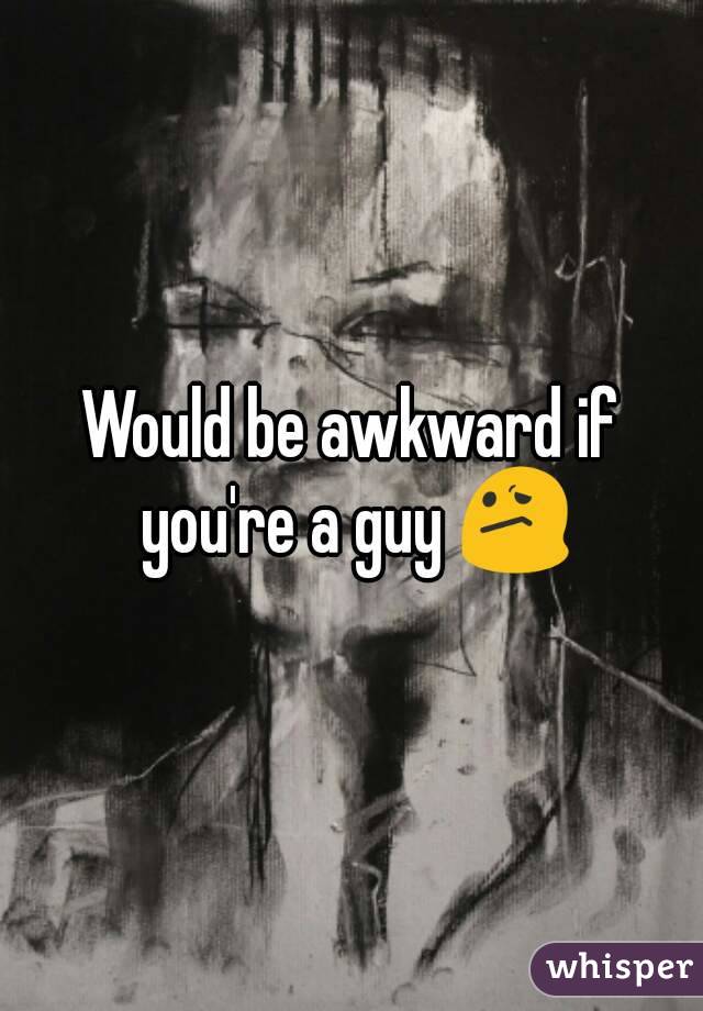 Would be awkward if you're a guy 😕