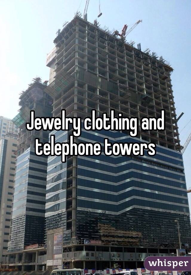 Jewelry clothing and telephone towers 