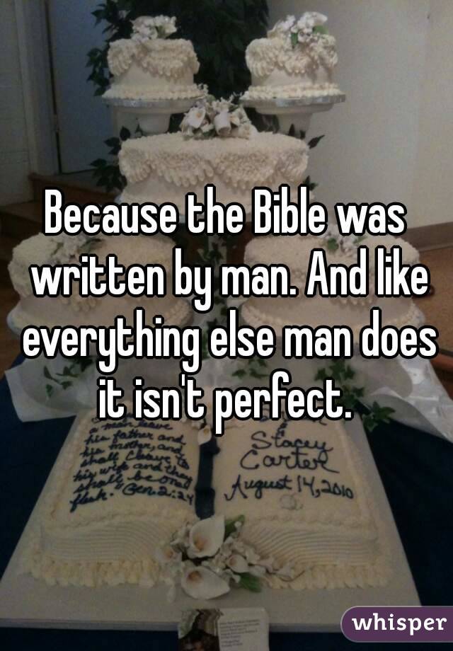 Because the Bible was written by man. And like everything else man does it isn't perfect. 