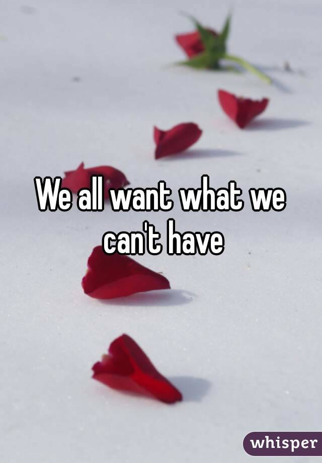We all want what we can't have