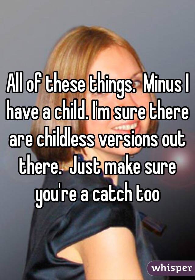 All of these things.  Minus I have a child. I'm sure there are childless versions out there.  Just make sure you're a catch too 