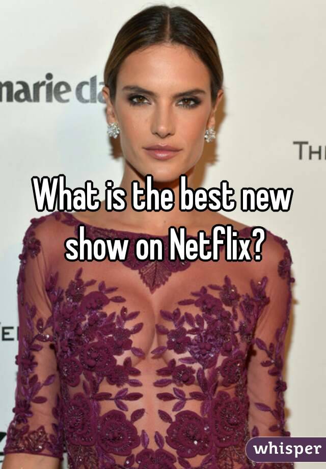 What is the best new show on Netflix?