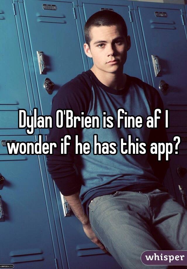 Dylan O'Brien is fine af I wonder if he has this app?