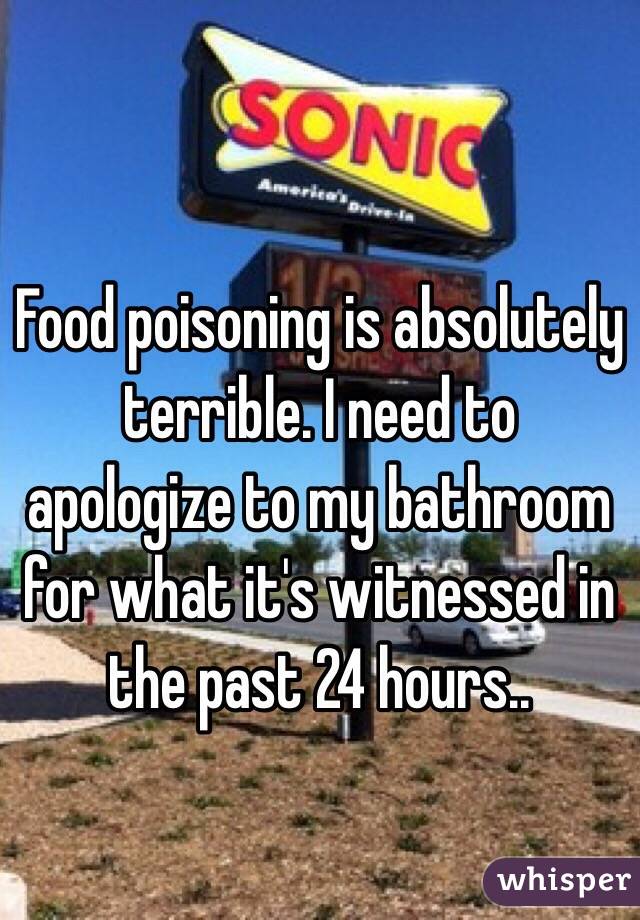 Food poisoning is absolutely terrible. I need to apologize to my bathroom for what it's witnessed in the past 24 hours..