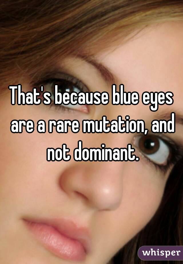 That's because blue eyes are a rare mutation, and not dominant.