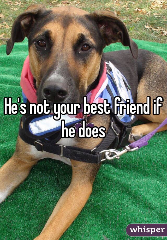 He's not your best friend if he does 