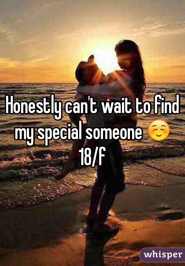 Honestly can't wait to find my special someone ☺️ 18/f