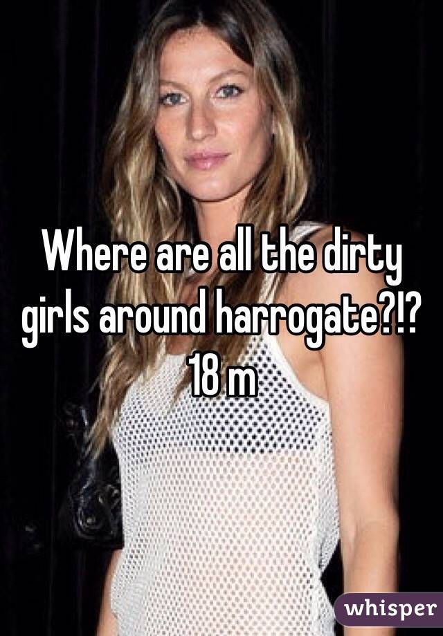 Where are all the dirty girls around harrogate?!? 18 m