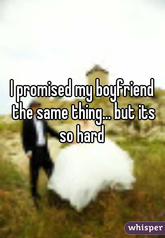 I promised my boyfriend the same thing... but its so hard 