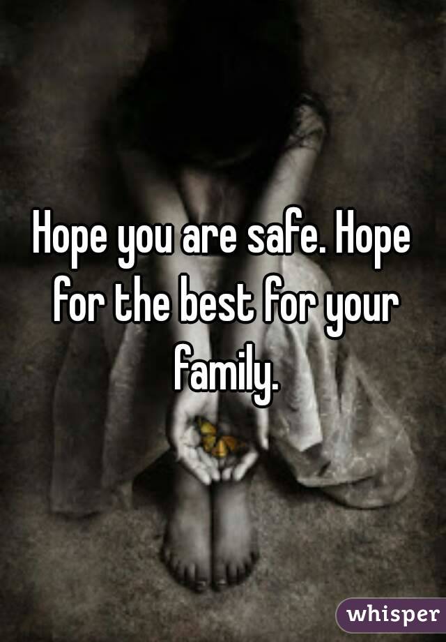 Hope you are safe. Hope for the best for your family.