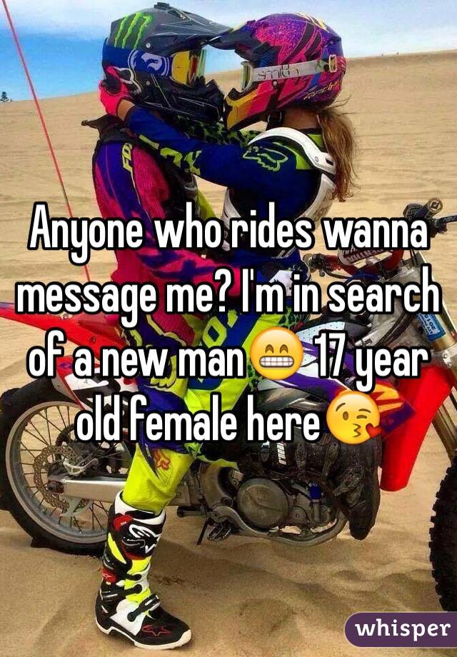 Anyone who rides wanna message me? I'm in search of a new man😁 17 year old female here😘
