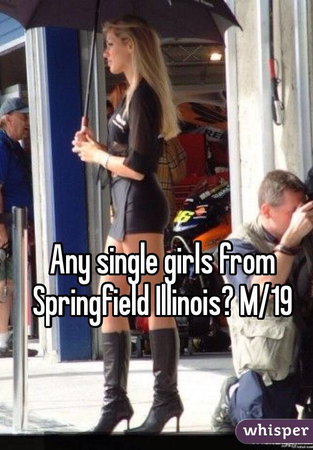 Any single girls from Springfield Illinois? M/19