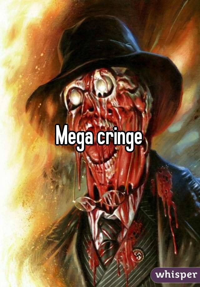 Mega cringe