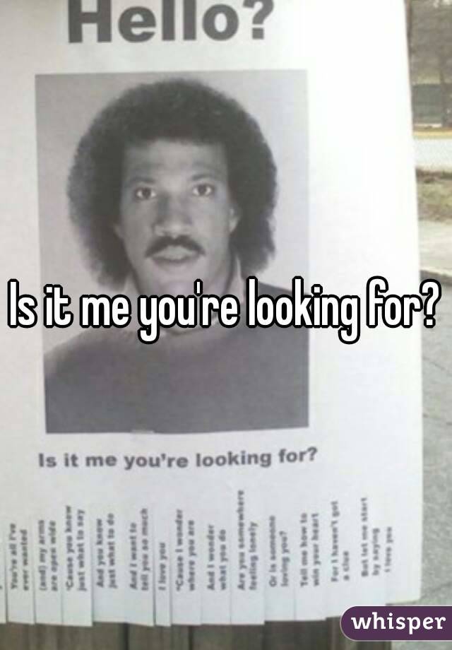 Is it me you're looking for?