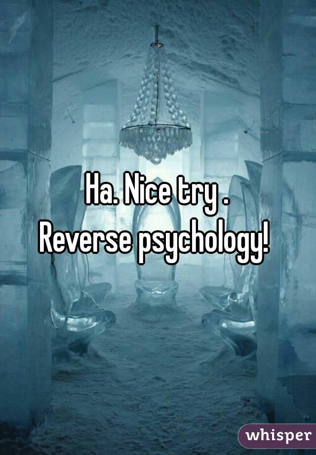 Ha. Nice try .
Reverse psychology! 