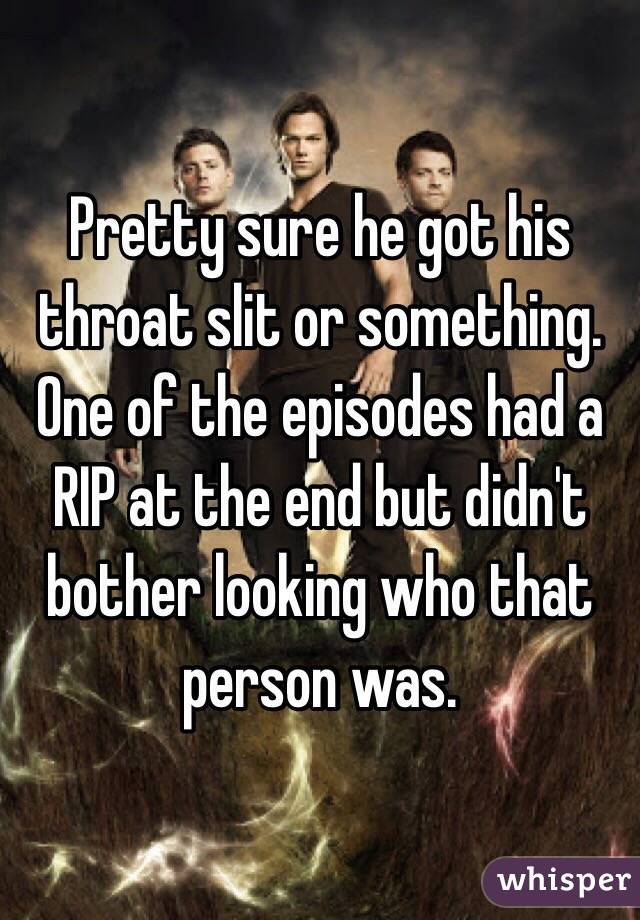 Pretty sure he got his throat slit or something. One of the episodes had a RIP at the end but didn't bother looking who that person was. 
