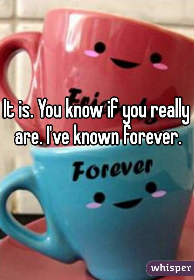 It is. You know if you really are. I've known forever.