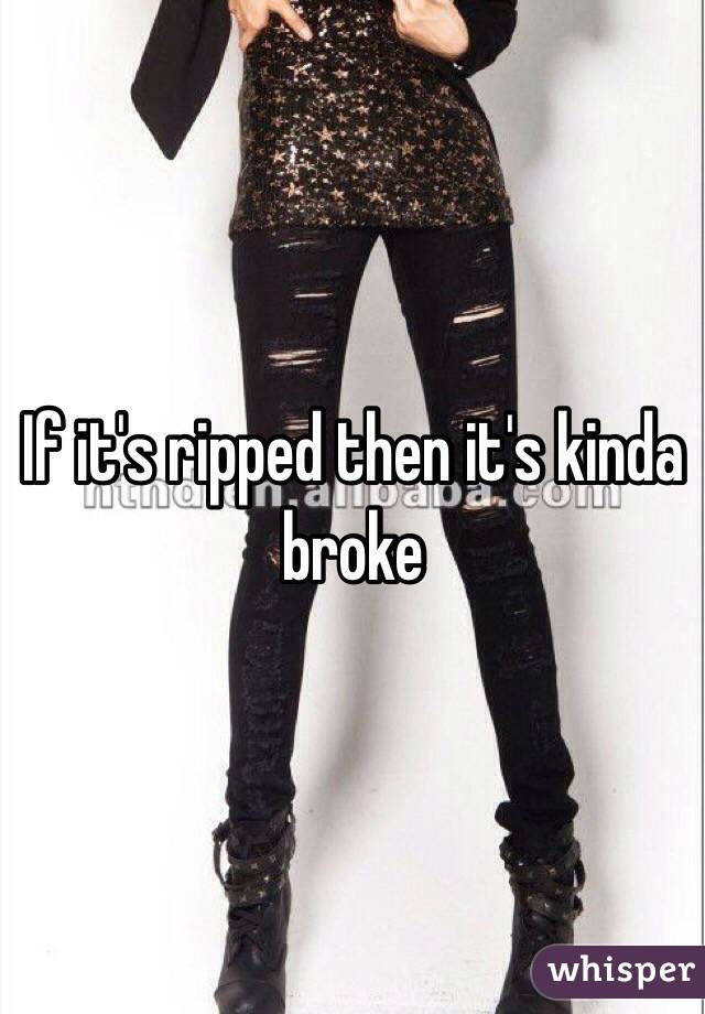 If it's ripped then it's kinda broke
