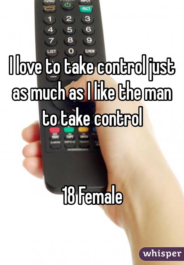 I love to take control just as much as I like the man to take control


18 Female