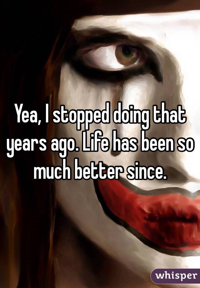 Yea, I stopped doing that years ago. Life has been so much better since. 